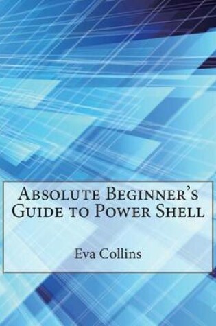 Cover of Absolute Beginner's Guide to Power Shell