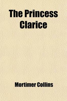 Book cover for The Princess Clarice (Volume 1); A Story of 1871