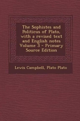 Cover of The Sophistes and Politicus of Plato, with a Revised Text and English Notes Volume 3 - Primary Source Edition