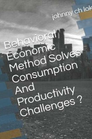 Cover of Behavioral Economic Method Solves Consumption and Productivity Challenges ?