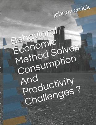 Book cover for Behavioral Economic Method Solves Consumption and Productivity Challenges ?