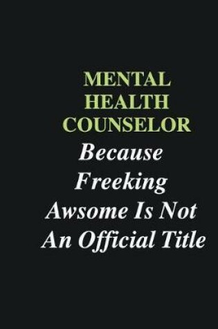 Cover of Mental Health Counselor Because Freeking Awsome is Not An Official Title