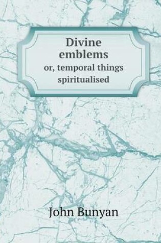 Cover of Divine emblems or, temporal things spiritualised