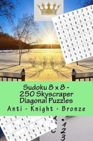 Cover of Sudoku 8 x 8 - 250 Skyscraper Diagonal Puzzles - Anti - Knight - Bronze