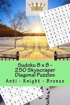 Book cover for Sudoku 8 x 8 - 250 Skyscraper Diagonal Puzzles - Anti - Knight - Bronze