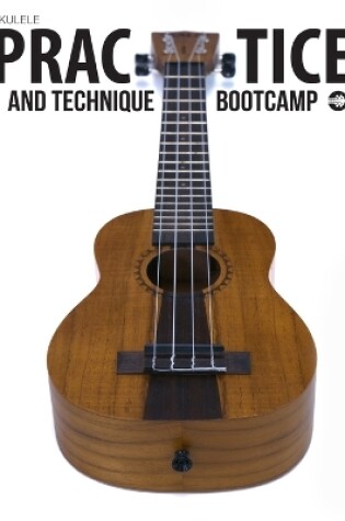 Cover of Ukulele Practice And Technique Bootcamp