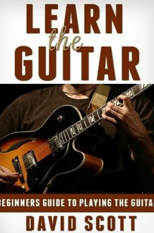 Cover of Learn the Guitar: Beginners Guide to Playing the Guitar