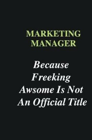 Cover of Marketing Manager Because Freeking Awsome is Not An Official Title