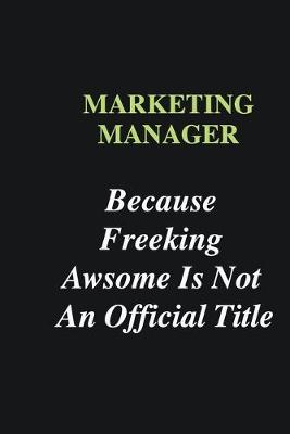 Book cover for Marketing Manager Because Freeking Awsome is Not An Official Title