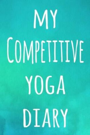 Cover of My Competitive Yoga Diary