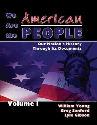 Book cover for We Are the American People: Our Nation's History through Its Documents, Volume I