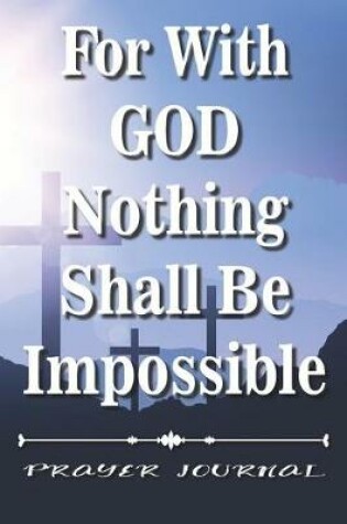 Cover of For With God Nothing Shall Be Impossible- Prayer Journal