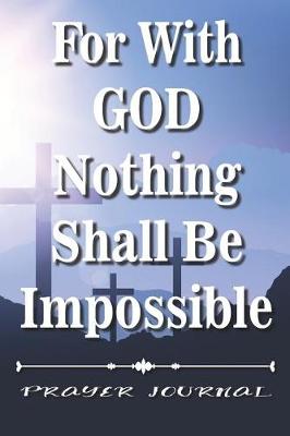 Book cover for For With God Nothing Shall Be Impossible- Prayer Journal