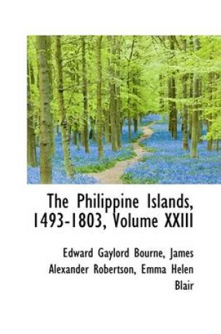 Cover of The Philippine Islands, 1493-1803, Volume XXIII