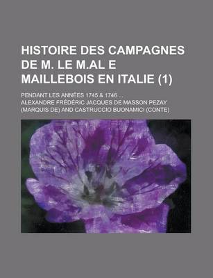 Book cover for Histoire Des Campagnes de M. Le M.Al E Maillebois En Italie; Pendant Les Annees 1745 & 1746 ... (1)