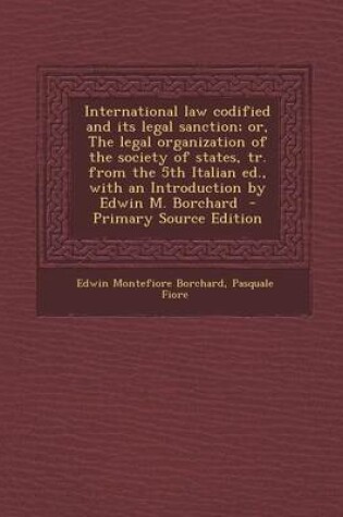 Cover of International Law Codified and Its Legal Sanction; Or, the Legal Organization of the Society of States, Tr. from the 5th Italian Ed., with an Introduc