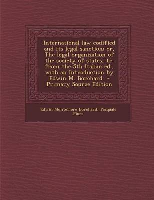 Book cover for International Law Codified and Its Legal Sanction; Or, the Legal Organization of the Society of States, Tr. from the 5th Italian Ed., with an Introduc