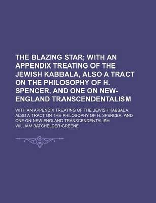 Book cover for The Blazing Star; With an Appendix Treating of the Jewish Kabbala, Also a Tract on the Philosophy of H. Spencer, and One on New-England Transcendentalism. with an Appendix Treating of the Jewish Kabbala, Also a Tract on the Philosophy of H. Spencer, and One on