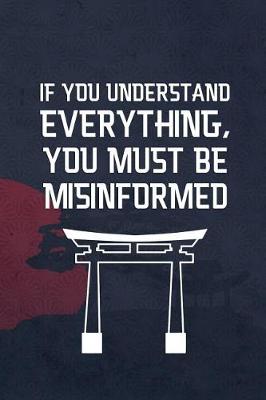 Book cover for If You Understand Everything, You Must Be Misinformed.