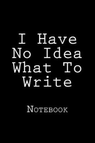 Cover of I Have No Idea What To Write