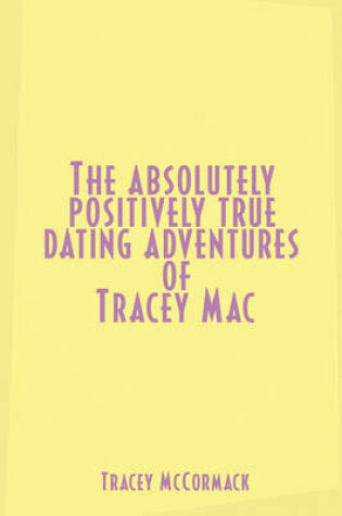 Cover of The Absolutely, Positively True Dating Adventures of Tracey Mac