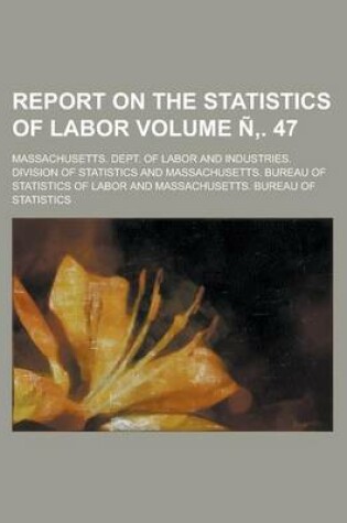 Cover of Report on the Statistics of Labor Volume N . 47