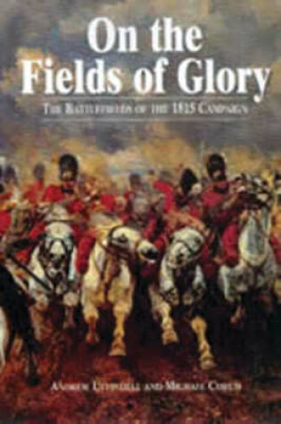 Cover of On the Fields of Glory: the Battlefields of the 1815 Campaign