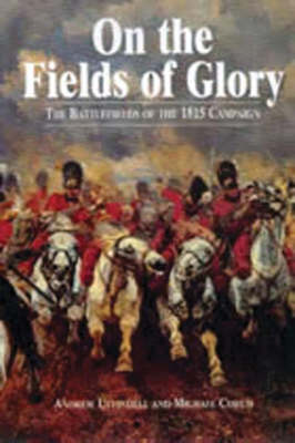 Book cover for On the Fields of Glory: the Battlefields of the 1815 Campaign