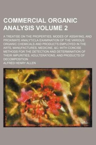 Cover of Commercial Organic Analysis Volume 2; A Treatise on the Properties, Modes of Assaying, and Proximate Analyticla Examination of the Various Organic Chemicals and Products Employed in the Arts, Manufactures, Medicine, &C with Concise Methods for the Detecti