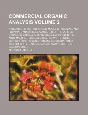 Book cover for Commercial Organic Analysis Volume 2; A Treatise on the Properties, Modes of Assaying, and Proximate Analyticla Examination of the Various Organic Chemicals and Products Employed in the Arts, Manufactures, Medicine, &C with Concise Methods for the Detecti