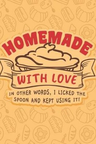Cover of Homemade With Love - In Other Words, I Licked The Spoon And Kept Using It!