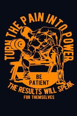 Book cover for Turn The Pain Into The Power Be Patient The Result Will Speak For Themselves