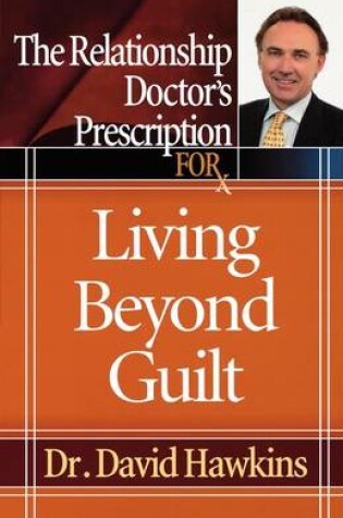 Cover of The Relationship Doctor's Prescription for Living Beyond Guilt