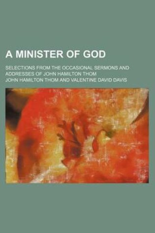 Cover of A Minister of God; Selections from the Occasional Sermons and Addresses of John Hamilton Thom