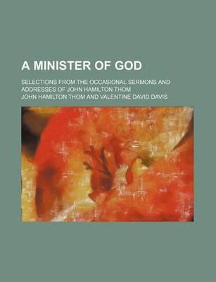 Book cover for A Minister of God; Selections from the Occasional Sermons and Addresses of John Hamilton Thom