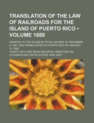 Book cover for Translation of the Law of Railroads for the Island of Puerto Rico (Volume 1888); Granted to the Island by Royal Decree of December 9, 1887, and Promul