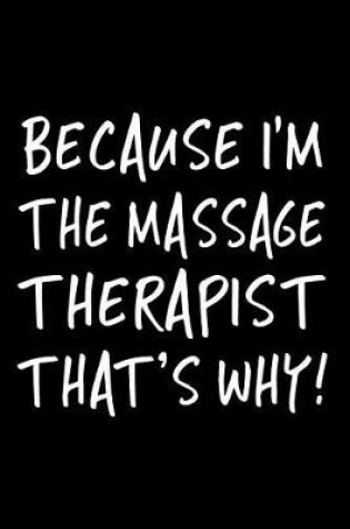 Cover of Because I'm the Massage Therapist That's Why!