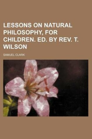 Cover of Lessons on Natural Philosophy, for Children. Ed. by REV. T. Wilson