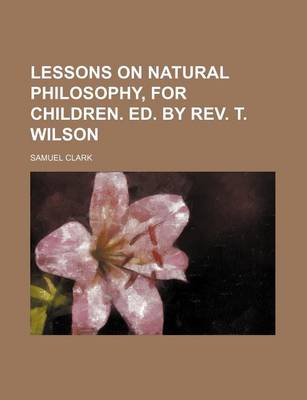 Book cover for Lessons on Natural Philosophy, for Children. Ed. by REV. T. Wilson