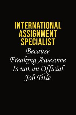 Book cover for International Assignment Specialist Because Freaking Awesome Is Not An Official Job Title