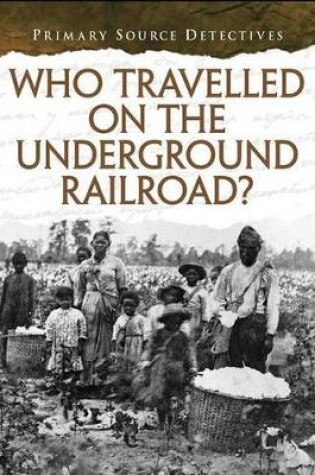 Cover of Who Traveled the Underground Railroad? (Primary Source Detectives)