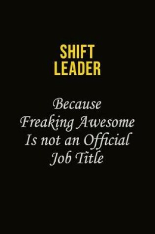 Cover of Shift Leader Because Freaking Awesome Is Not An Official Job Title