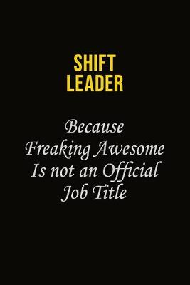 Book cover for Shift Leader Because Freaking Awesome Is Not An Official Job Title