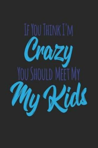 Cover of If You Think I'm Crazy You Should Meet My Kids