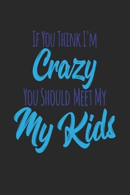 Book cover for If You Think I'm Crazy You Should Meet My Kids