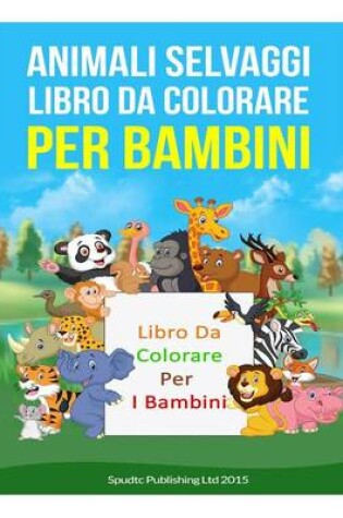 Cover of Animali Selvaggi Libro Da Colorare Per Bambini