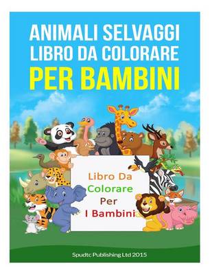 Book cover for Animali Selvaggi Libro Da Colorare Per Bambini