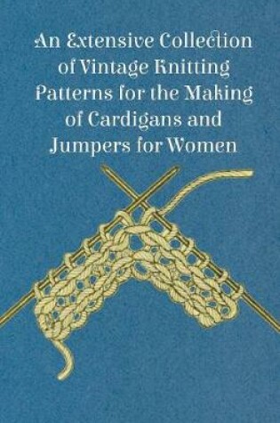 Cover of An Extensive Collection of Vintage Knitting Patterns for the Making of Cardigans and Jumpers for Women