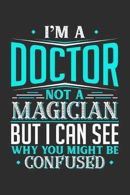 Book cover for I'm A Doctor Not A Magician But I can See Why You Might Be Confused