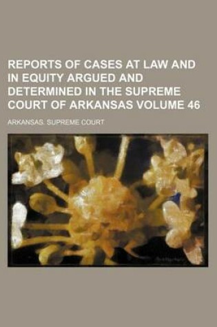 Cover of Reports of Cases at Law and in Equity Argued and Determined in the Supreme Court of Arkansas Volume 46